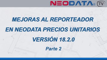 Mejoras al Reporteador en Neodata Precios Unitarios Versión 18.2.0 Parte 2