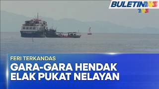 FERI TERKANDAS | Elak Pukat Nelayan, 251 Penumpang Terkandas Lebih Empat Jam (BU)
