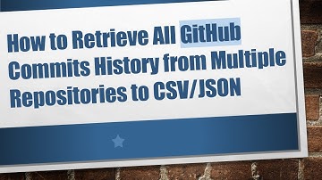 How to Retrieve All GitHub Commits History from Multiple Repositories to CSV/JSON