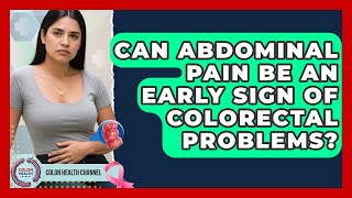 Can Abdominal Pain Be An Early Sign Of Colorectal Problems? - Colon Health Channel