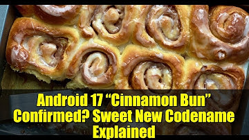 Android 17 “Cinnamon Bun” Confirmed? Sweet New Codename Explained