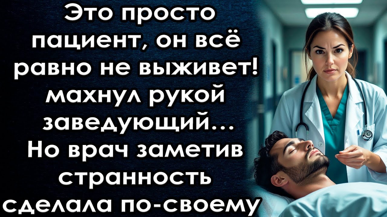 Это просто пациент, он всё равно не выживет - махнул рукой заведующий…Но врач заметив странность