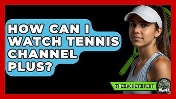 How Can I Watch Tennis Channel Plus? - The Racket Xpert