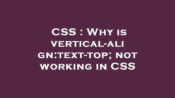 CSS : Why is vertical-align:text-top; not working in CSS