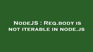 NodeJS : Req.body is not iterable in node.js