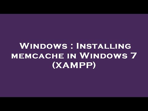 Windows : Installing memcache in Windows 7 (XAMPP)