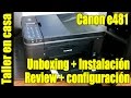 Unboxing + Review + Instalacion + Configuracion Canon E481 en español