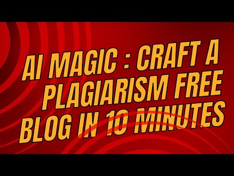 AI Magic :  Craft a Plagiarism Free Blog in 10 minutes