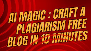 AI Magic :  Craft a Plagiarism Free Blog in 10 minutes