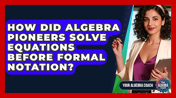 How Did Algebra Pioneers Solve Equations Before Formal Notation? - Your Algebra Coach