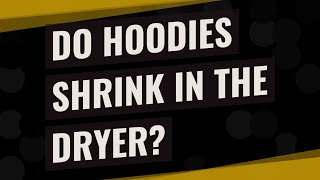Do hoodies shrink in the dryer? Does Fleece Shrink