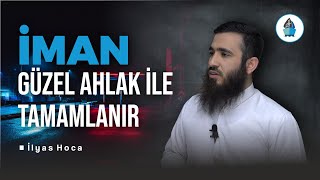 İman, Güzel Ahlâk İle Tamamlanır - Cuma Hutbesi - İlyas Hoca