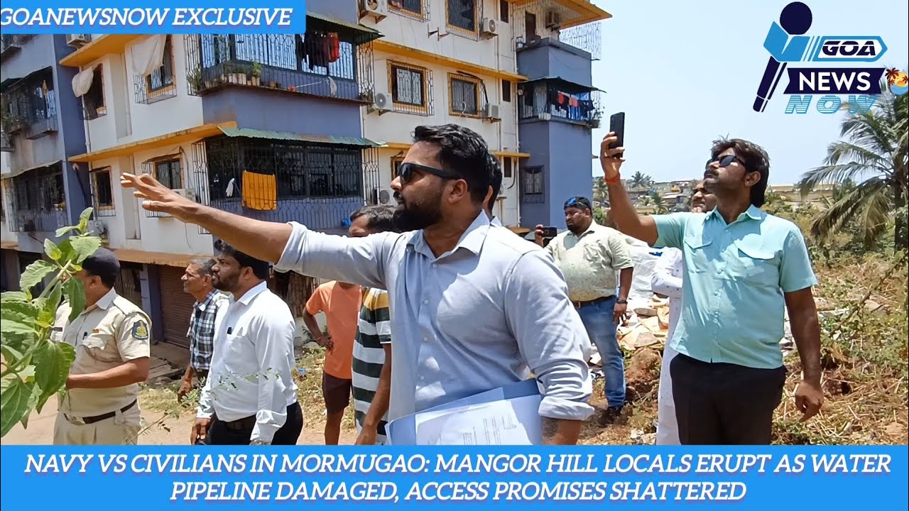 ВМС против мирных жителей в Мормугао? Обещания доступа нарушены: повреждён водопровод.