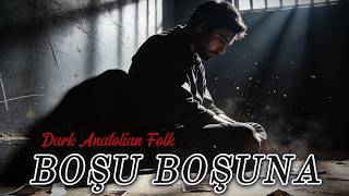 Boşu Boşuna “Hayatımı Zindan Ettim…” (Dark Anatolian Folk) Üzik Ürküler