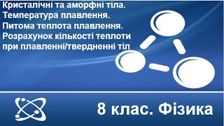 картинка: Урок №7. Кристалічні та аморфні тіла. Питома теплота плавлення (8 клас. Фізика)
