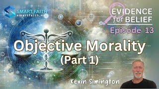 Evidence For Belief Episode 13: Objective Morality 1