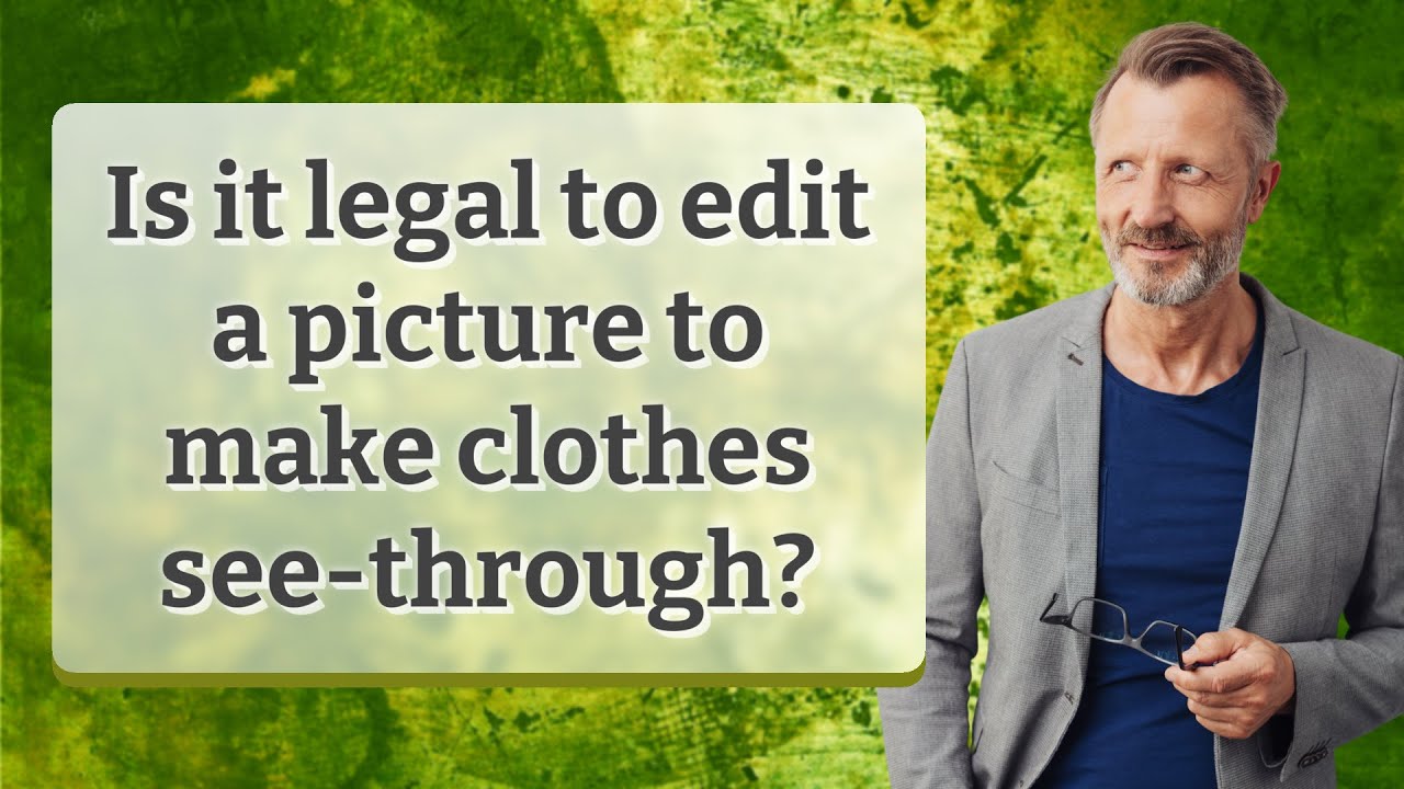Is it legal to edit a picture to make clothes see-through? - YouTube