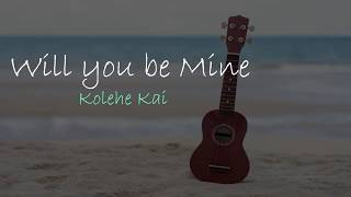 Kolehe Kai - Will You Be Mine [Lyrics]