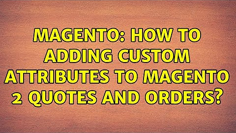 Magento: How to adding Custom Attributes to Magento 2 Quotes and Orders? (2 Solutions!!)