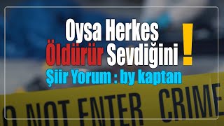 Şiir - Oysa Herkes Öldürür Sevdiğini - Yorum : By Kaptan Resimi