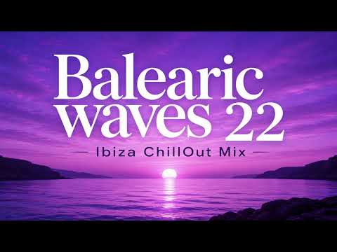 Balearic Waves 22 – Ibiza Chillout Mix | Balearic Lounge Music for Sunset & Beach Vibes (3 Hours)