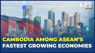 Cambodia Among ASEAN’s Fastest Growing Economies