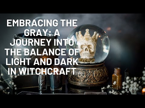 Embracing the Gray: A Journey into the Balance of Light and Dark in Witchcraft