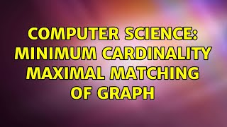 Computer Science: minimum cardinality maximal matching of graph
