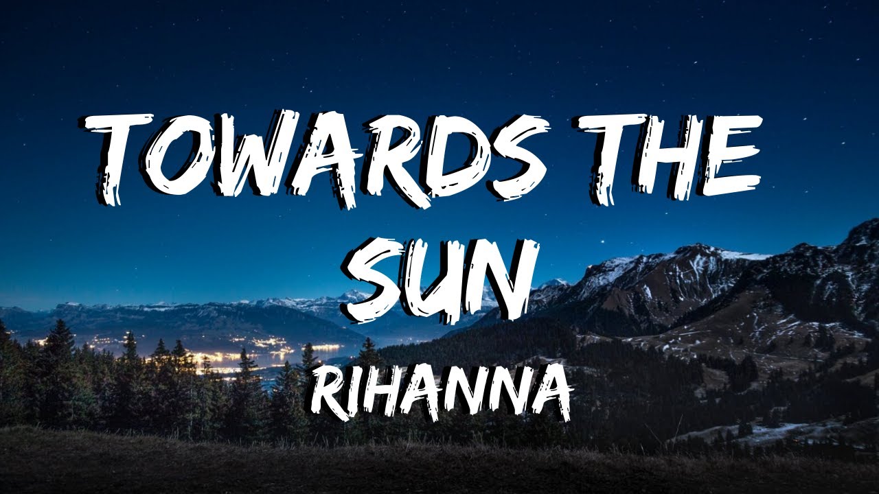 Towards The Sun   Rihanna   Lyrics