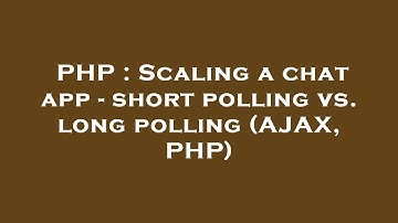 PHP : Scaling a chat app - short polling vs. long polling (AJAX, PHP)