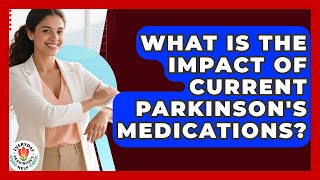 What Is The Impact Of Current Parkinson's Medications? - Everyday Parkinsons Help