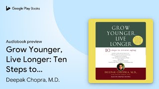 Grow Younger, Live Longer: Ten Steps to Reverse… by Deepak Chopra, M.D. · Audiobook preview
