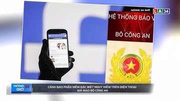 Cảnh báo phần mềm đặc biệt nguy hiểm trên điện thoại giả mạo Bộ Công an | LONG AN TV