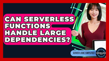 Can Serverless Functions Handle Large Dependencies? - Server Logic Simplified