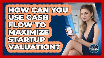 How Can You Use Cash Flow To Maximize Startup Valuation? - The Startup Growth Hub