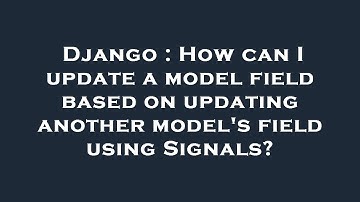 Django : How can I update a model field based on updating another model