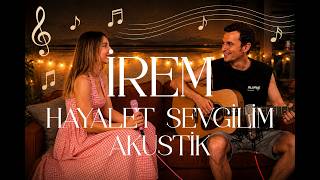 Küçük Tatlı Cinnetler Hayalet Sevgilim (İrem Akustik Cover)