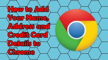 How to Add Your Name, Address and Credit Card Details to Chrome for Quick Auto Fill