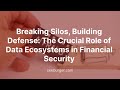 Breaking Silos, Building Defense; The Crucial Role of Data Ecosystems in Financial Security