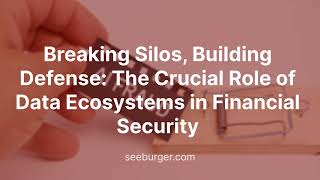 Full Breaking Silos, Building Defense; The Crucial Role of Data Ecosystems in Financial Security News