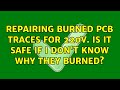 Repairing Burned PCB Traces For 220V Is It Safe If I Don T Know Why They Burned Repairing Burned PCB Traces For 220V Is It Safe If I Don T Know Why They Burned