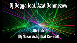 Dj Begga feat. Azat Donmezow - Oh Ledi (Dj Nazar Ashgabat Re Edit)