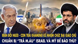 Iran đổi ngôi - Con trai Khamenei kế nhiệm Đại giáo chủ: Chuẩn bị 