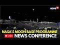 NASA Moon Base News Conference LIVE | NASA Unveils Moon Base Plans | NASA Artemis LIVE | N18G