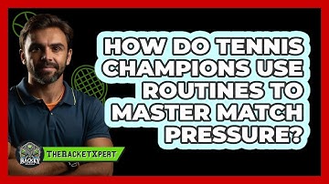 How Do Tennis Champions Use Routines To Master Match Pressure? - The Racket Xpert