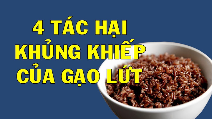 Giật Mình 4 Tác Hại Kinh Khủng Của Gạo Lứt, Chữa Biết Tuyệt Đối Cấm Ăn