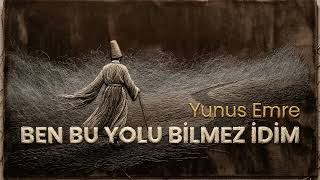 Ben Bu Yolu Bilmez İdim - Yunus Emre