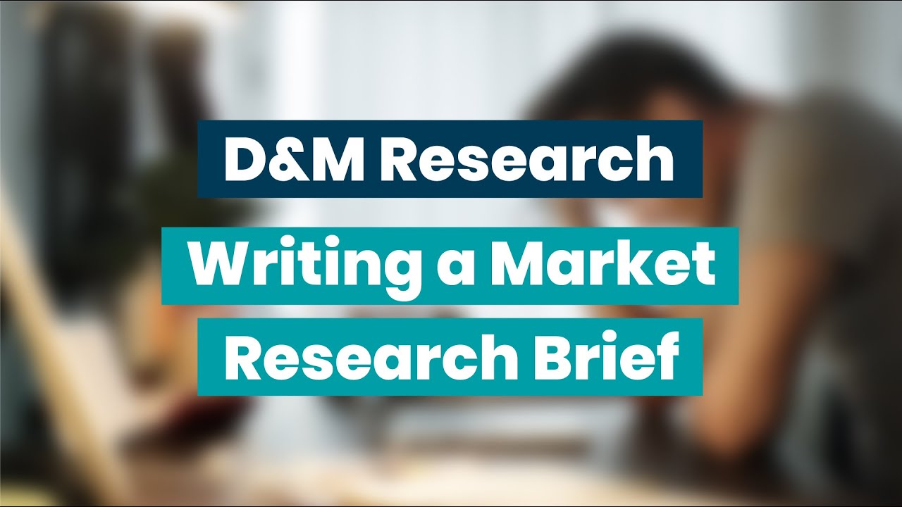Writing a Market Research Brief - D&M Research