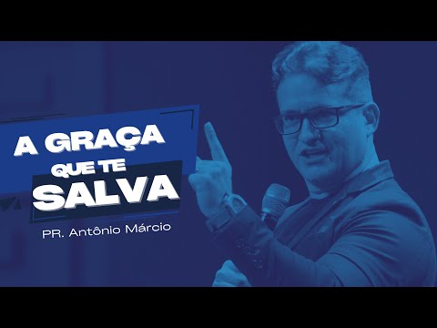 Pr. Antônio Marcio | A GRAÇA QUE TE SALVA