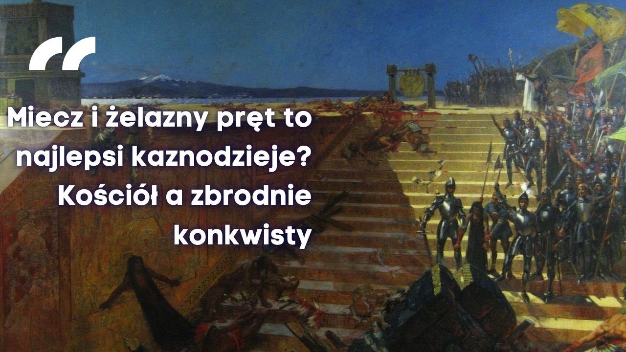 Miecz i żelazny pręt to najlepsi kaznodzieje? Kościół a zbrodnie konkwisty - prof. Rafał Łętocha